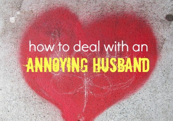 How to deal with an annoying husband. 3 great tips from Wife Coach Julie Marah